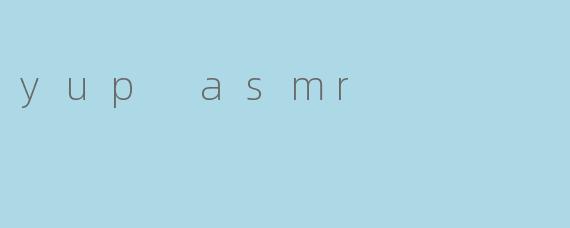 yup asmr